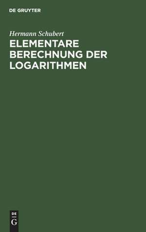 Elementare Berechnung der Logarithmen: eine Ergänzung der Arithmetik-Bücher de Hermann Schubert