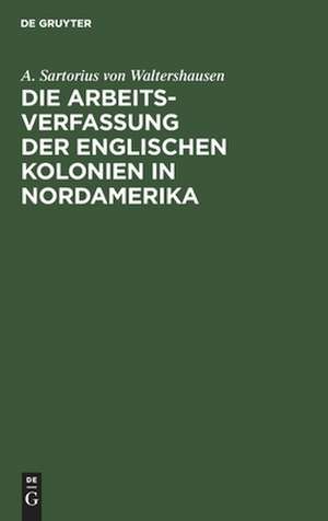 Die Arbeits-Verfassung der englischen Kolonien in Nordamerika de August Sartorius von Waltershausen