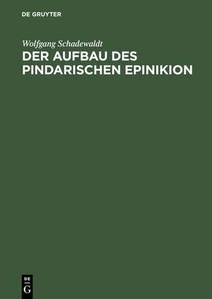 Der Aufbau des Pindarischen Epinikion de Wolfgang Schadewaldt