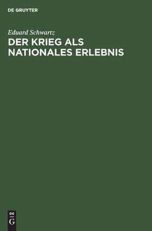 Der Krieg als nationales Erlebnis: Rede gehalten im Saal der Aubette zu Straßburg am 24. Oktober 1914 de Eduard Schwartz