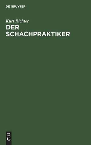 Der Schachpraktiker: Ein Wegweiser f. Lernende de Kurt Richter
