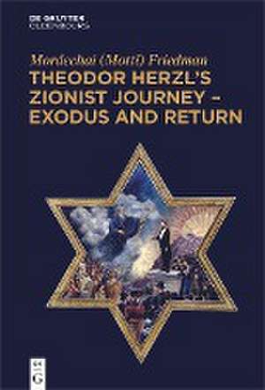 Theodor Herzl¿s Zionist Journey ¿ Exodus and Return de Mordechai (Motti) Friedman