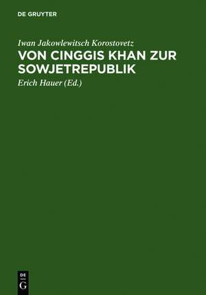 Von Cinggis Khan zur Sowjetrepublik: Eine kurze Geschichte der Mongolei unter besonderer Berücksichtigung der neuesten Zeit de Iwan Jakowlewitsch Korostovetz