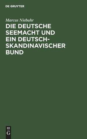 Die deutsche Seemacht und ein deutsch-skandinavischer Bund de Marcus Niebuhr