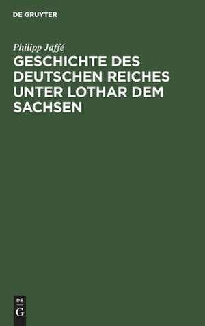 Geschichte des deutschen Reiches unter Lothar dem Sachsen de Philipp Jaffé