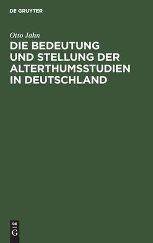 Die Bedeutung und Stellung der Alterthumsstudien in Deutschland: eine Rede bei der Übergabe des Rectorats am 15. October 1859 in der Aula zu Bonn gehalten de Otto Jahn