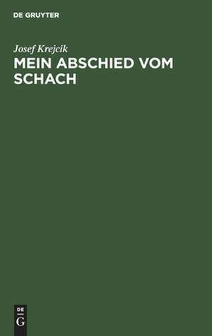 Mein Abschied vom Schach: SterSiches u. UnsterSiches aus der Mappe eines Wiener Altmeisters de Josef Krejcik