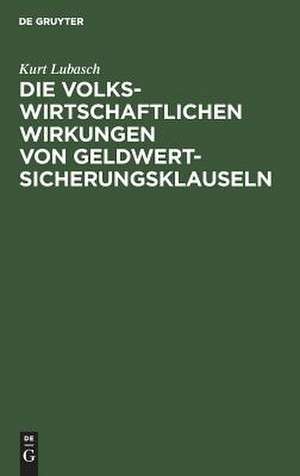 Die volkswirtschaftlichen Wirkungen von Geldwertsicherungsklauseln de Kurt Lubasch