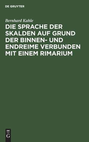 Die Sprache der Skalden auf Grund der Binnen- u. Endreime verbunden mit einem Rimarium de Bernhard Kahle