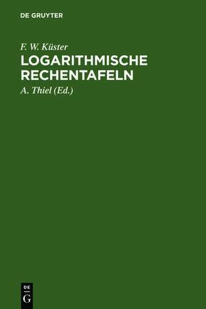 Logarithmische Rechentafeln: Für Chemiker, Pharmazeuten, Mediziner und Physiker de F. W. Küster