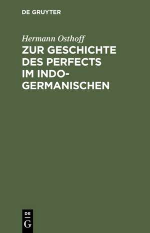 Zur Geschichte des Perfects im Indogermanischen: Mit besonderer Rücksicht auf Griechisch und Lateinisch de Hermann Osthoff