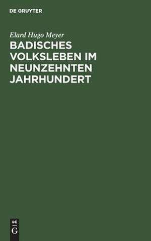 Badisches Volksleben im neunzehnten Jahrhundert de Elard Hugo Meyer