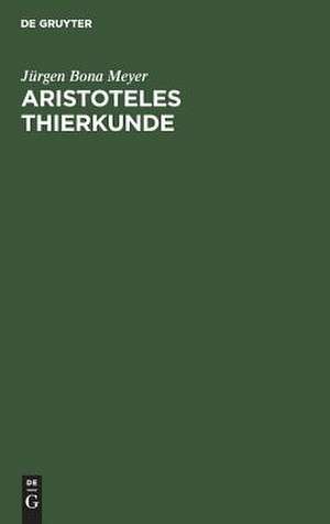 Aristoteles Thierkunde: ein Beitrag zur Geschichte der Zoologie, Physiologie und alten Philosophie de Jürgen Bona Meyer