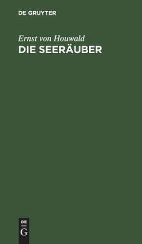 Die Seeräuber: Ein Trauerspiel in 5 Acten de Ernst Houwald