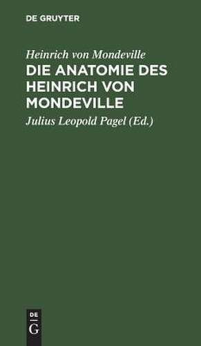 Die Anatomie des Heinrich von Mondeville: nach einer Handschrift der Königlichen Bibliothek zu Berlin vom Jahre 1304 de Heinrich