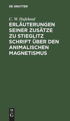 Erläuterungen seiner Zusätze zu Stieglitz Schrift über den animalischen Magnetismus de Christoph Wilhelm Hufeland