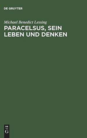 Paracelsus, sein Leben und Denken: Drei Bücher de Michael Benedict Lessing