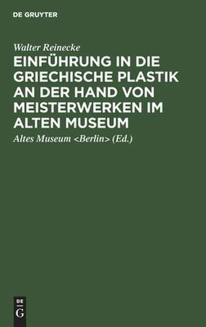 Einführung in die griechische Plastik an der Hand von Meisterwerken im Alten Museum de Walter Reinecke