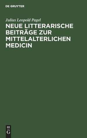 Neue litterarische Beiträge zur mittelalterlichen Medicin de Julius Leopold Pagel