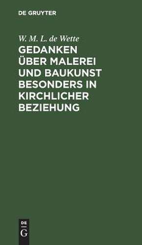 Gedanken über Malerei und Baukunst besonders in kirchlicher Beziehung de W. M. L. De Wette