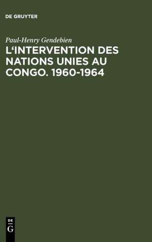 L'intervention des Nations Unies au Congo. 1960-1964 de Paul-Henry Gendebien