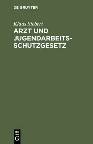 Arzt und Jugendarbeitsschutzgesetz: Ein Taschenbuch mit Berufskunde de Klaus Siebert