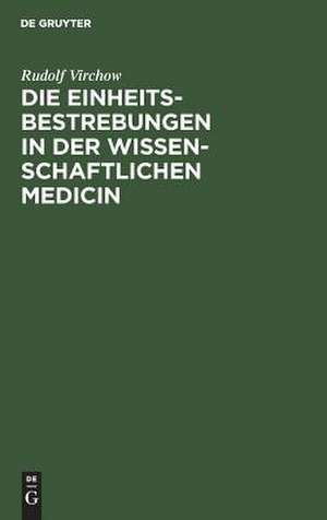 Die Einheitsbestrebungen in der wissenschaftlichen Medicin de Rudolf Virchow