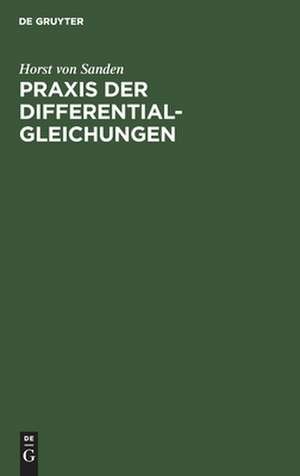 Praxis der Differentialgleichungen: E. Einf. v. Horst v. Sanden de Horst Sanden