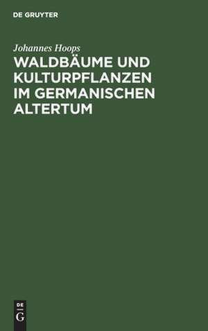 Waldbäume und Kulturpflanzen im germanischen Altertum de Johannes Hoops