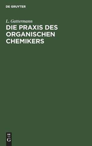 Die Praxis des organischen Chemikers de L. Gattermann