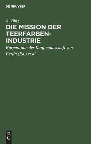 Die Mission der Teerfarben-Industrie: Festrede zur Eröffnung des sechsten Studienjahres der Handels-Hochschule Berlin am 28. Oktober 1911 de A. Binz