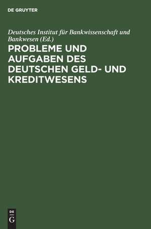 Probleme und Aufgaben des deutschen Geld- und Kreditwesens de Deutsches Institut für Bankwissenschaft und Bankwesen