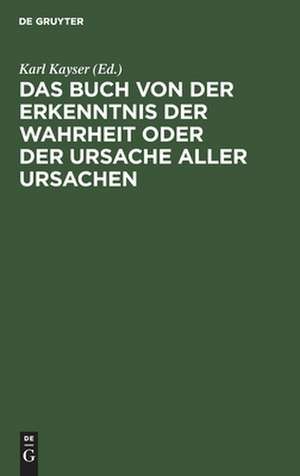 Das Buch von der Erkenntnis der Wahrheit oder der Ursache aller Ursachen de Karl Kayser