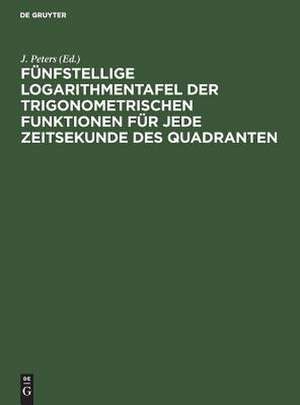 Fünfstellige Logarithmentafel der trigonometrischen Funktionen für jede Zeitsekunde des Quadranten de J. Peters