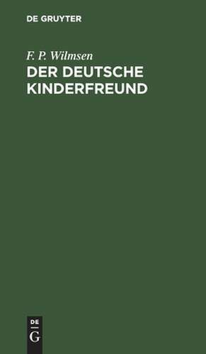 Der deutsche Kinderfreund: ein Lesebuch für Volksschulen de Friedrich Philipp Wilmsen