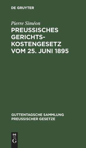 Preussisches Gerichtskostengesetz vom 25. Juni 1895: in der Fassung vom 6. Oktober 1899 de Pierre Siméon