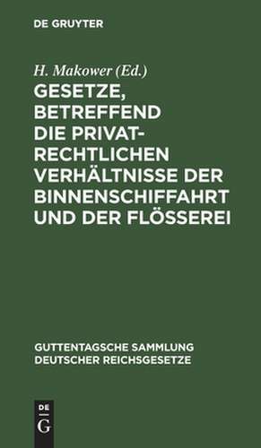 Gesetze, betreffend die privatrechtlichen Verhältnisse der Binnenschiffahrt und der Flößerei: vom 15. Juni 1895 de H. Makower