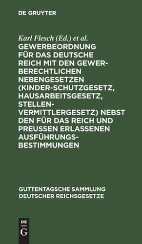 Gewerbeordnung für das Deutsche Reich mit den gewerberechtl Nebengesetzen (Kinderschutzgesetz, Hausarbeitsgesetz, Stellenvermittlergesetz) nebst den für das Reich und Preußen erlassenen Ausführungsbestimmungen de Karl Flesch