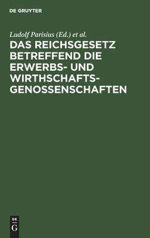 Das Reichsgesetz betreffend die Erwerbs- und Wirthschaftsgenossenschaften: Kommentar de Ludolf Parisius