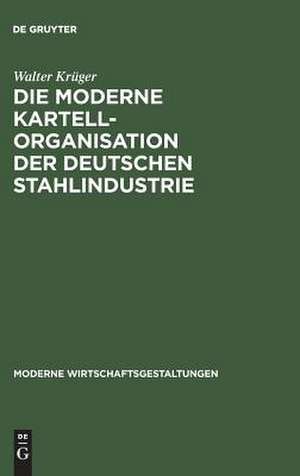 Die moderne Kartellorganisation der deutschen Stahlindustrie de Walter Krüger