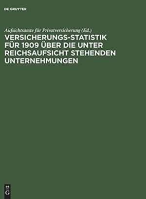 Versicherungs-Statistik für 1909 über die unter Reichsaufsicht stehenden Unternehmungen de Aufsichtsamte für Privatversicherung