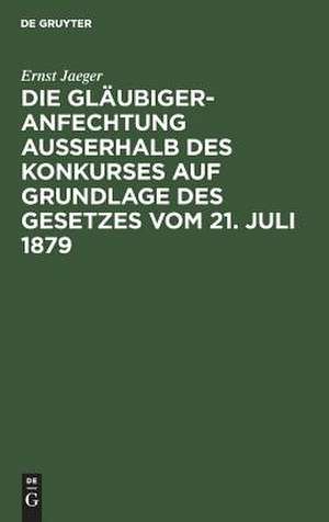 Die Gläubigeranfechtung ausserhalb des Konkurses auf Grundlage des Gesetzes vom 21. Juli 1879 de Ernst Jaeger