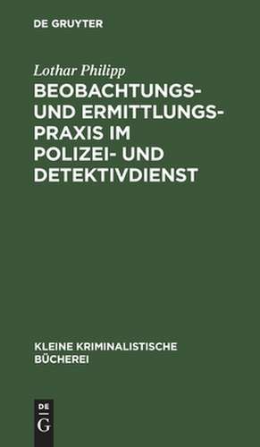 Beobachtungs- und Ermittlungspraxis im Polizei- und Detektivdienst de Lothar Philipp