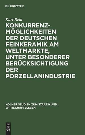 Konkurrenzmöglichkeiten der deutschen Feinkeramik am Weltmarkte, unter besonderer Berücksichtigung der Porzellanindustrie de Kurt Rein