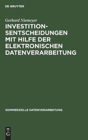 Investitionsentscheidungen mit Hilfe der elektronischen Datenverarbeitung de Gerhard Niemeyer