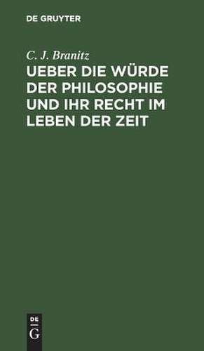 Ueber die Würde der Philosophie und ihr Recht im Leben der Zeit: Rede beim Antritt des Rectorats de Christian Julius Branitz