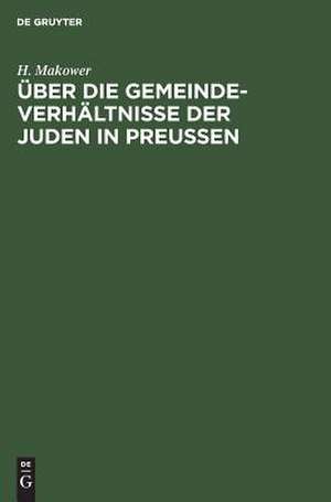 Über die Gemeinde-Verhältnisse der Juden in Preußen / H. Makower. de H. Makower