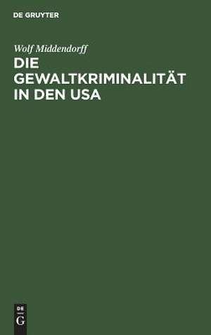 Die Gewaltkriminalität in den USA de Wolf Middendorff