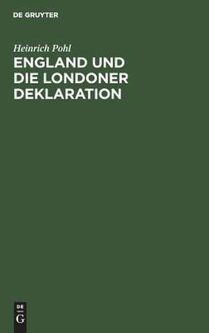 England und die Londoner Deklaration: mit einem Anhang deutscher und englischer amtlicher Urkunden de Heinrich Pohl