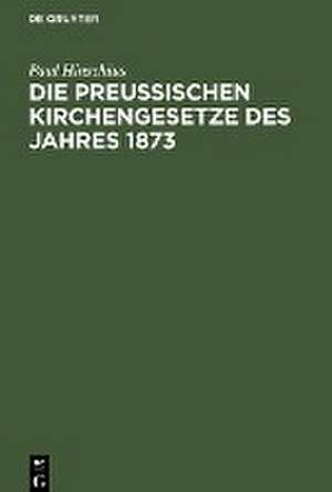 Die preußischen Kirchengesetze des Jahres 1873 de Paul Hinschius